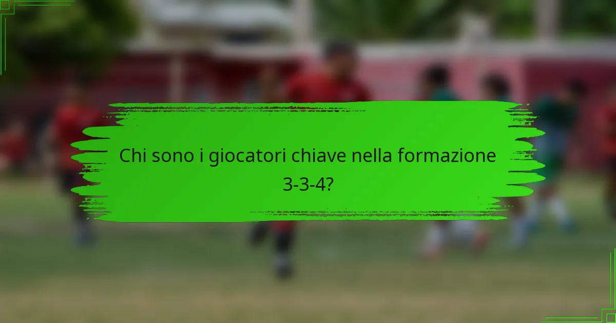 Chi sono i giocatori chiave nella formazione 3-3-4?