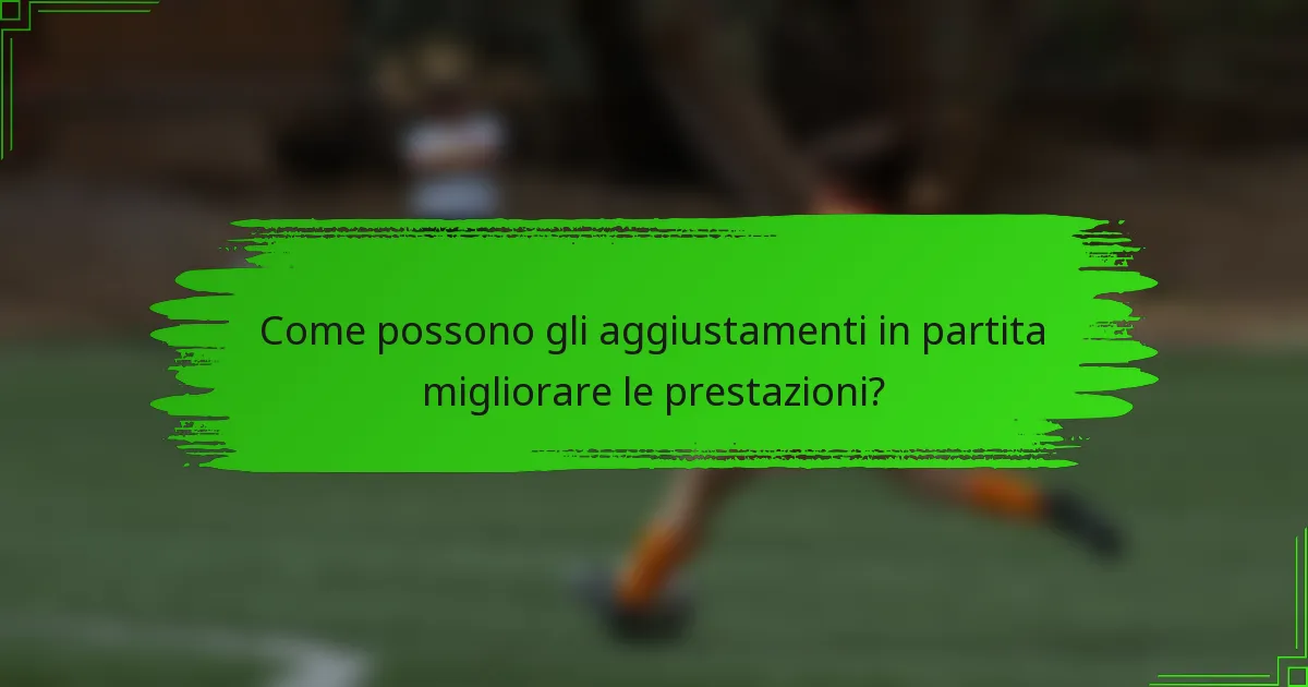Come possono gli aggiustamenti in partita migliorare le prestazioni?