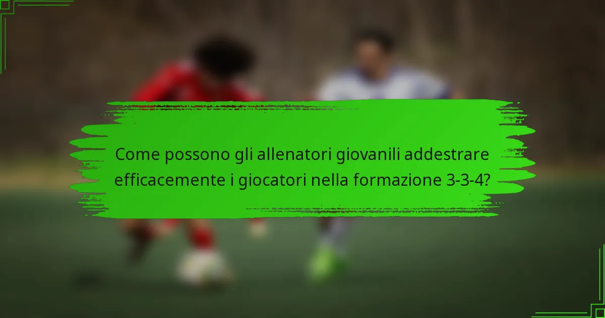 Come possono gli allenatori giovanili addestrare efficacemente i giocatori nella formazione 3-3-4?