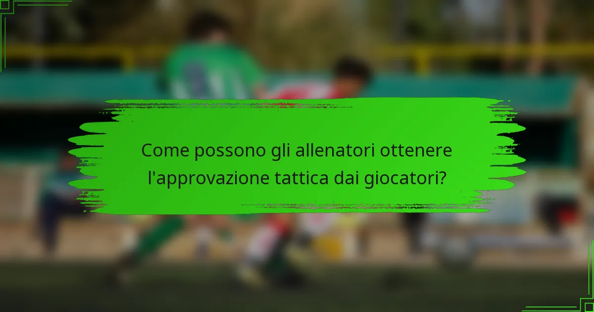 Come possono gli allenatori ottenere l'approvazione tattica dai giocatori?