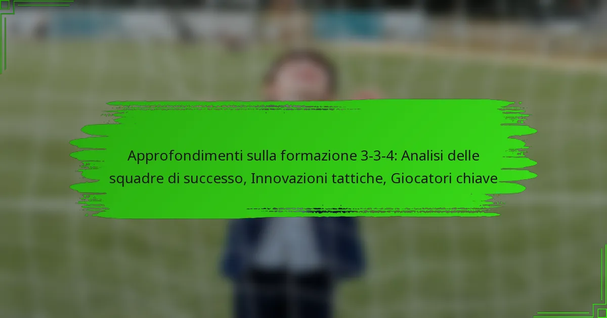 Approfondimenti sulla formazione 3-3-4: Analisi delle squadre di successo, Innovazioni tattiche, Giocatori chiave