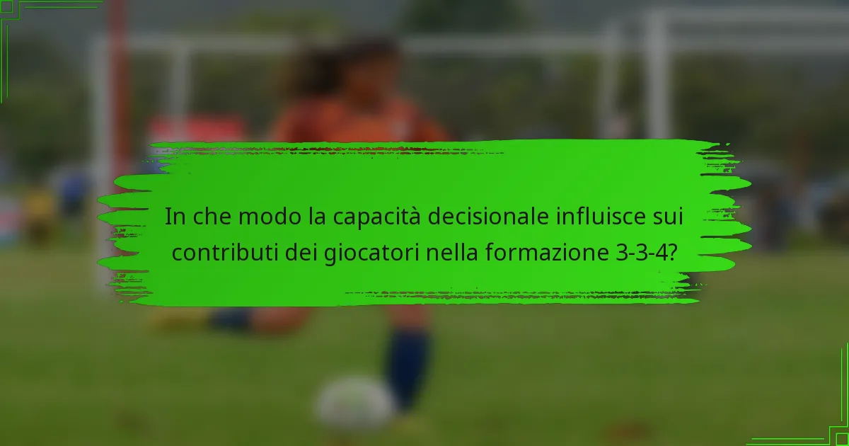 In che modo la capacità decisionale influisce sui contributi dei giocatori nella formazione 3-3-4?