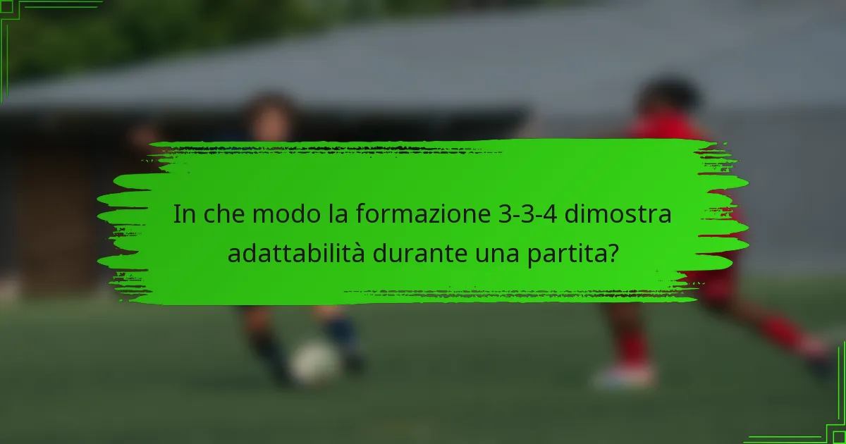 In che modo la formazione 3-3-4 dimostra adattabilità durante una partita?