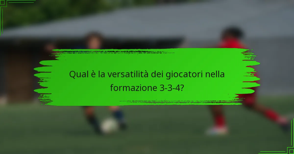 Qual è la versatilità dei giocatori nella formazione 3-3-4?