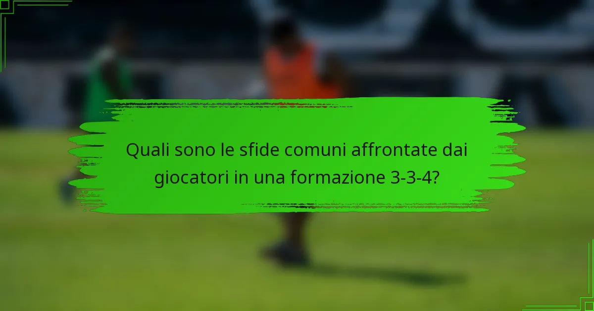 Quali sono le sfide comuni affrontate dai giocatori in una formazione 3-3-4?
